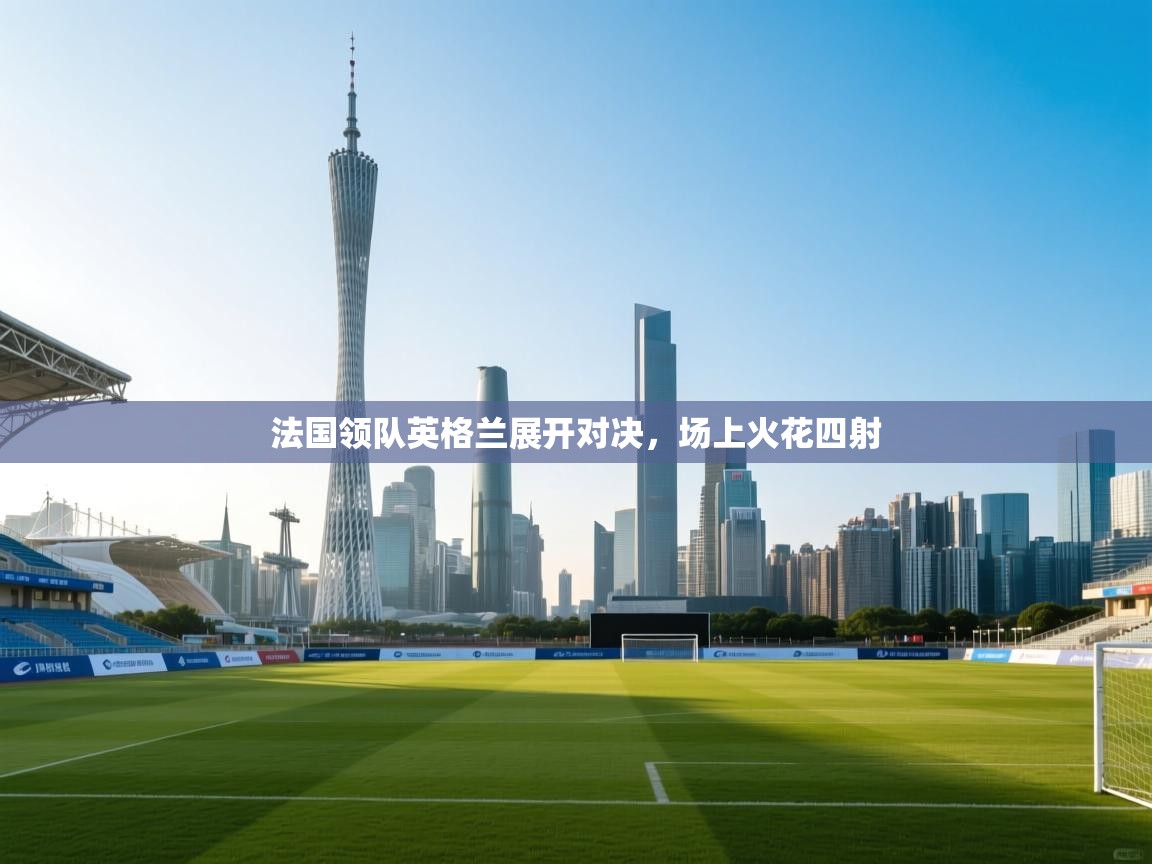法国领队英格兰展开对决，场上火花四射  第1张