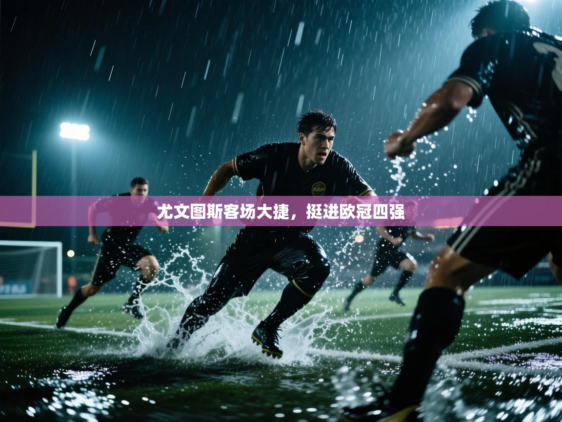 尤文图斯客场大捷，挺进欧冠四强  第2张